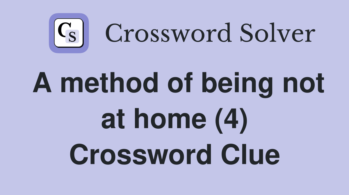 A method of being not at home (4) Crossword Clue Answers Crossword